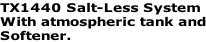 TX1440 Salt-Less System With atmospheric tank and Softener.